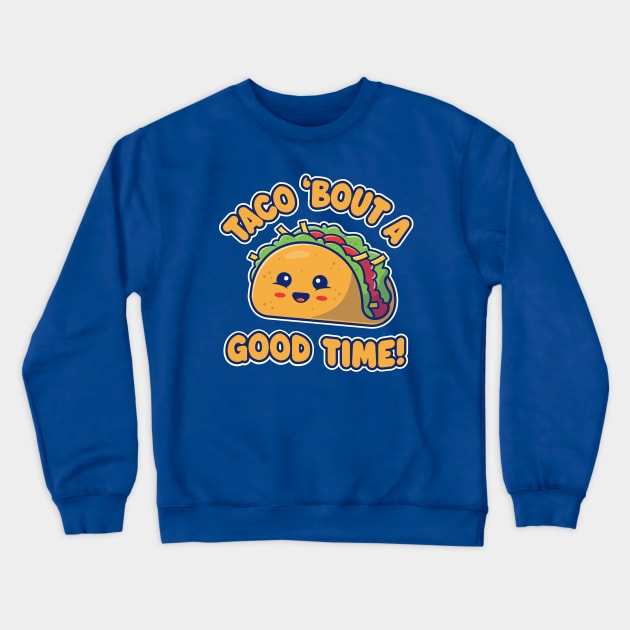 Taco 'Bout A Good Time! Funny Kawaii Taco Crewneck Sweatshirt by TwistedCharm